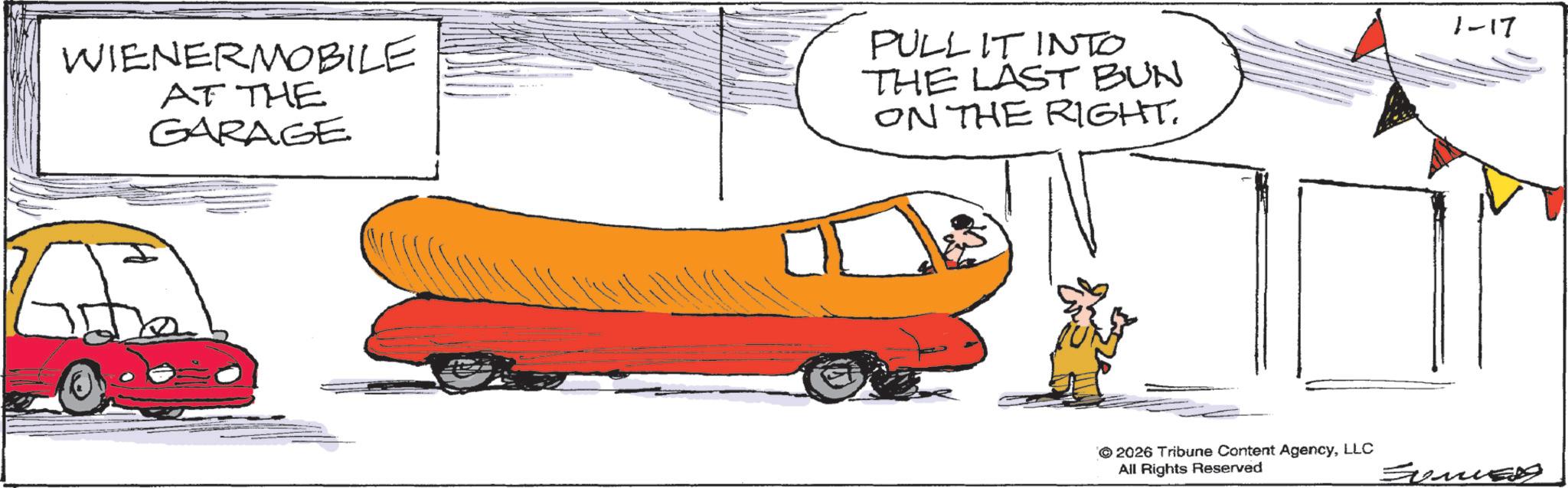 Italian sausage OCR: WIENERMOBILE AT THE GARAGE PULLIT INTO THE LAST BUN ON THE RIGHT. 2026 Tribune Content AgencyLLC All Rights Reserved 1-17 Eunued WIENERMOBILE AT THE GARAGE PULLIT INTO THE LAST BUN ON THE RIGHT . 2026 Tribune Content AgencyLLC All Rights Reserved 1-17 Eunued