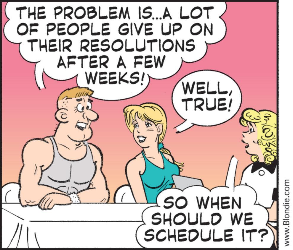 Comics OCR: THE PROBLEM IS...A LOT OF PEOPLE GIVE UP ON THEIR RESOLUTIONS AFTER A FEW WEEKS! WELLTRUE! SO WHEN SHOULD WE SCHEDULE IT? www.Blondie.com THE PROBLEM IS ... A LOT OF PEOPLE GIVE UP ON THEIR RESOLUTIONS AFTER A FEW WEEKS ! WELLTRUE ! SO WHEN SHOULD WE SCHEDULE IT ? www.Blondie.com