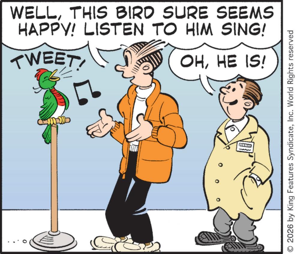 Animation OCR: WELLTHIS BIRD SURE SEEMS HAPPY! LISTEN TO HIM SING! TWEET! OHHE IS! © 2026 by King Features SyndicateInc. World Rights reserved WELLTHIS BIRD SURE SEEMS HAPPY ! LISTEN TO HIM SING ! TWEET ! OHHE IS ! © 2026 by King Features SyndicateInc. World Rights reserved