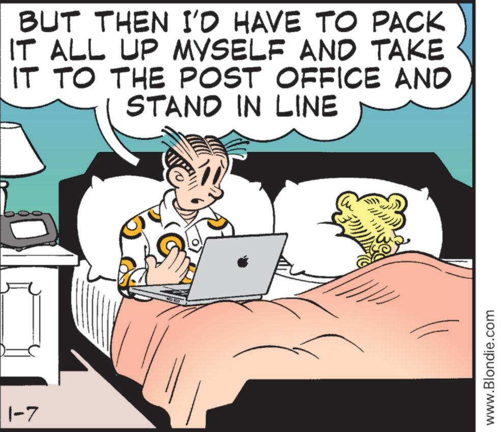 Comic book OCR: 1-7 BUT THEN I'D HAVE TO PACK IT ALL UP MYSELF AND TAKE IT TO THE POST OFFICE AND STAND IN LINE www.Blondie.com 1-7 BUT THEN I'D HAVE TO PACK IT ALL UP MYSELF AND TAKE IT TO THE POST OFFICE AND STAND IN LINE www.Blondie.com