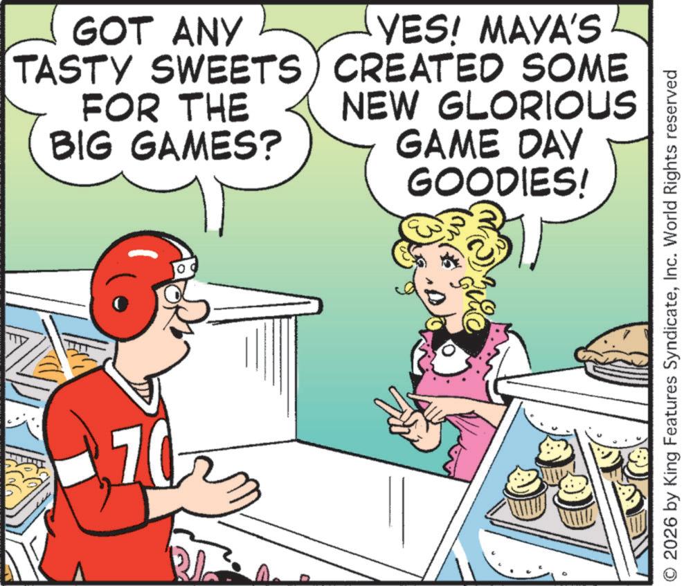 Fiction OCR: GOT ANY TASTY SWEETS FOR THE BIG GAMES? 70 YES! MAYA'S CREATED SOME NEW GLORIOUS GAME DAY GOODIES! O 2026 by King Features SyndicateInc. World Rights reserved GOT ANY TASTY SWEETS FOR THE BIG GAMES ? 70 YES ! MAYA'S CREATED SOME NEW GLORIOUS GAME DAY GOODIES ! O 2026 by King Features SyndicateInc. World Rights reserved