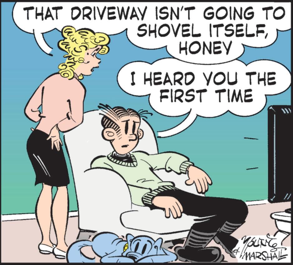 Publication OCR: THAT DRIVEWAY ISN'T GOING TO aw S SHOVEL ITSELFHONEY I HEARD YOU THE FIRST TIME 1 YouTiCe + MARSHAL THAT DRIVEWAY ISN'T GOING TO aw S SHOVEL ITSELFHONEY I HEARD YOU THE FIRST TIME 1 YouTiCe + MARSHAL