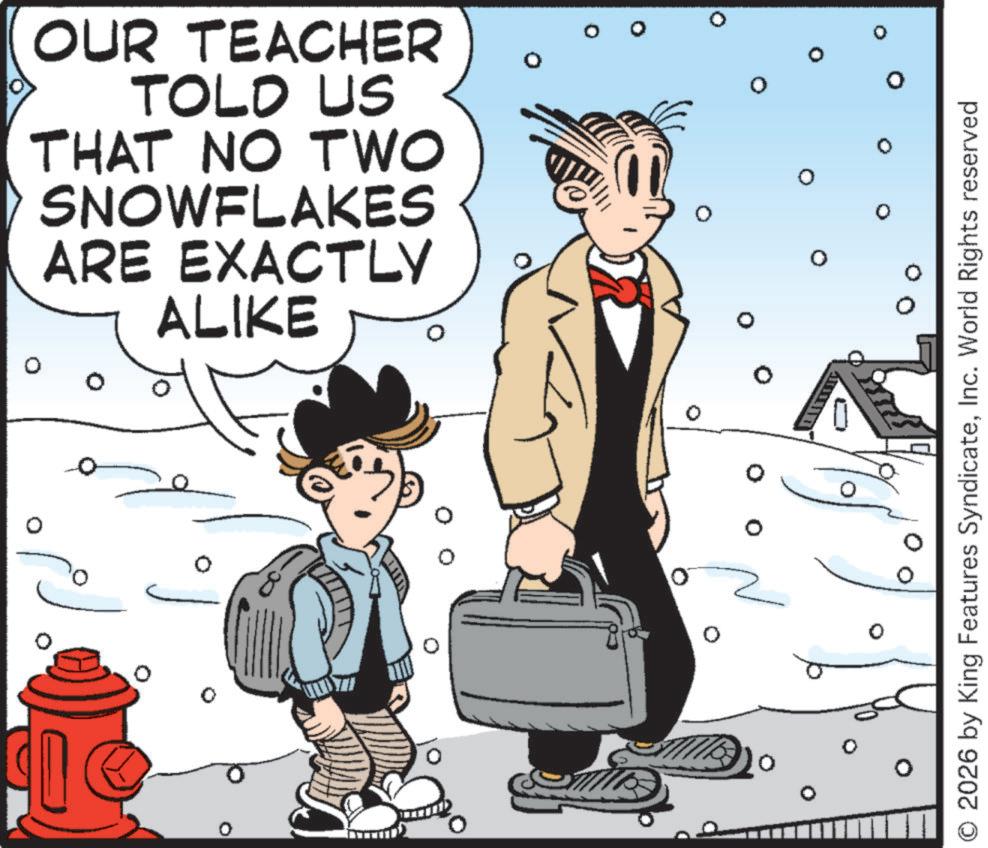 Fictional character OCR: OUR TEACHER TOLD US THAT NO TWO SNOWFLAKES ARE EXACTLY ALIKE 0 ? ° 0 O 2026 by King Features SyndicateInc. World Rights reserved OUR TEACHER TOLD US THAT NO TWO SNOWFLAKES ARE EXACTLY ALIKE 0 ? ° 0 O 2026 by King Features SyndicateInc. World Rights reserved