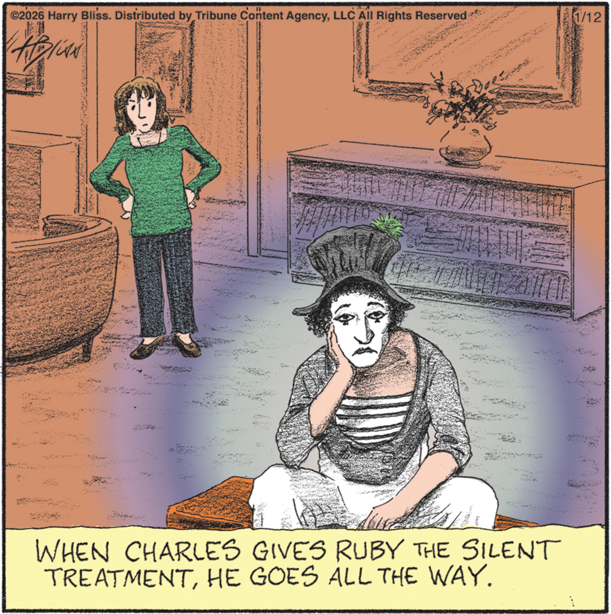 Photo caption OCR: ©2026 Harry Bliss. Distributed by Tribune Content AgencyLLC All Rights Reserved 1/12 WHEN CHARLES GIVES RUBY THE SILENT TREATMENTHE GOES ALL THE WAY. © 2026 Harry Bliss . Distributed by Tribune Content AgencyLLC All Rights Reserved 1/12 WHEN CHARLES GIVES RUBY THE SILENT TREATMENTHE GOES ALL THE WAY .