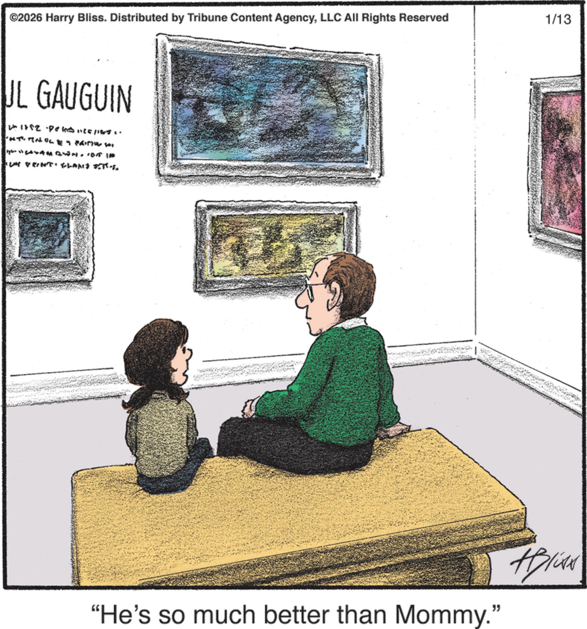 Photo caption OCR: ©2026 Harry Bliss. Distributed by Tribune Content AgencyLLC All Rights Reserved JL GAUGUIN TINLEY PATIN Hi AWN DAT IN + FLAXED T-S 1/13 "He's so much better than Mommy." Applies © 2026 Harry Bliss . Distributed by Tribune Content AgencyLLC All Rights Reserved JL GAUGUIN TINLEY PATIN Hi AWN DAT IN + FLAXED T - S 1/13 " He's so much better than Mommy . " Applies