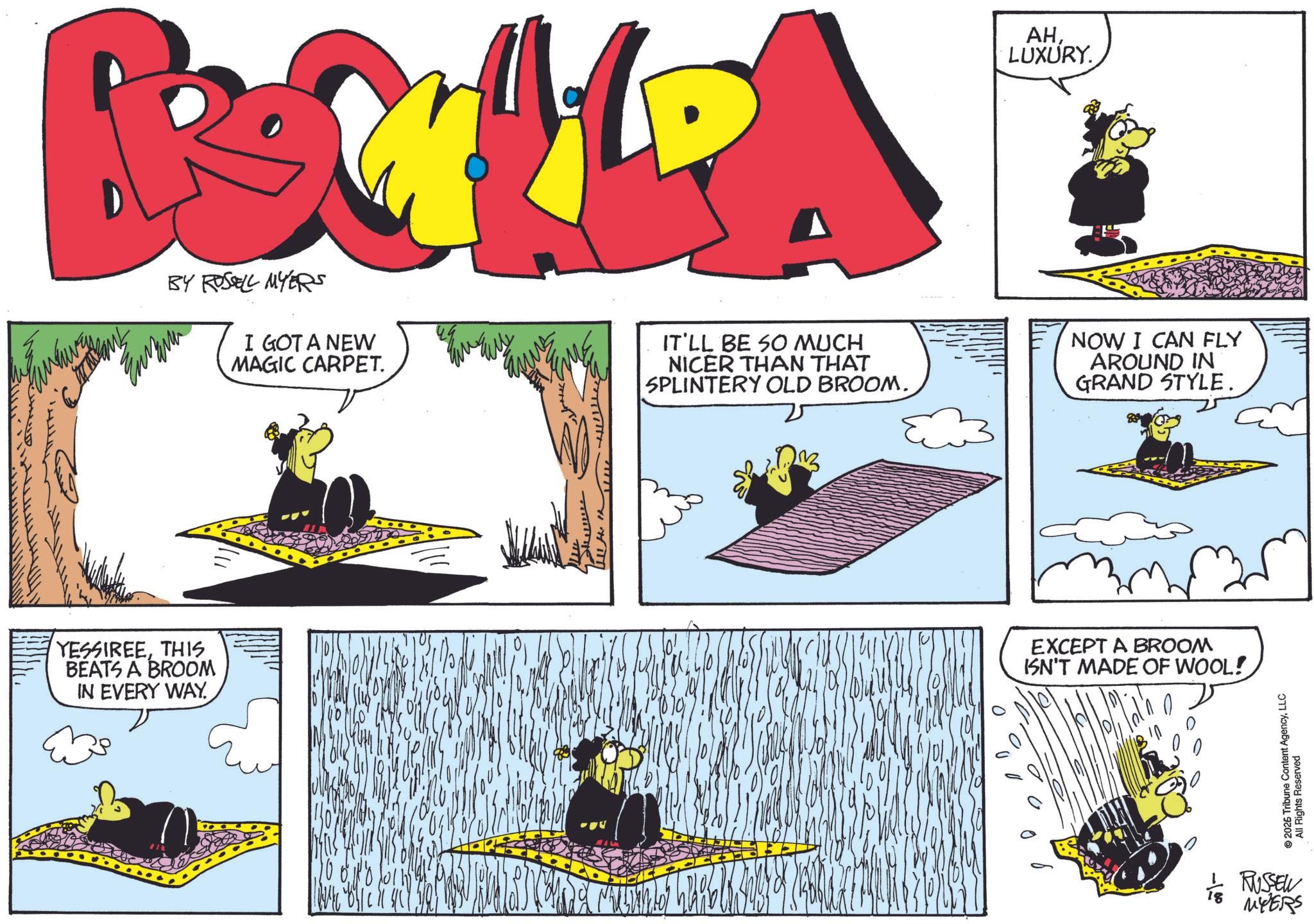 Graphics OCR: RECHIPA YESSIREETHIS BEATS A BROOM IN EVERY WAY. BY ROSSELL MYERS AHLUXURY. I GOT A NEW MAGIC CARPET. IT'LL BE SO MUCH NICER THAN THAT SPLINTERY OLD BROOM. NOW I CAN FLY AROUND IN GRAND STYLE. EXCEPT A BROOM ISN'T MADE OF WOOL! ©2026 Tribune Content AgencyLLC All Rights Reserved + RUSSEW MYERS RECHIPA YESSIREETHIS BEATS A BROOM IN EVERY WAY . BY ROSSELL MYERS AHLUXURY . I GOT A NEW MAGIC CARPET . IT'LL BE SO MUCH NICER THAN THAT SPLINTERY OLD BROOM . NOW I CAN FLY AROUND IN GRAND STYLE . EXCEPT A BROOM ISN'T MADE OF WOOL ! © 2026 Tribune Content AgencyLLC All Rights Reserved + RUSSEW MYERS