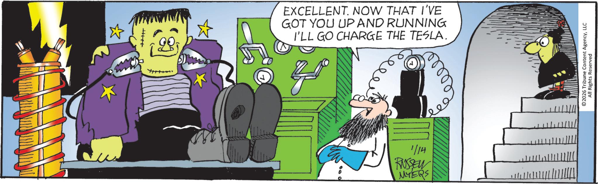 Comics OCR: EXCELLENT. NOW THAT I'VE GOT YOU UP AND RUNNING I'LL GO CHARGE THE TESLA. 1/14 RUSSEW MYERS ©2026 Tribune Content AgencyLLC All Rights Reserved EXCELLENT . NOW THAT I'VE GOT YOU UP AND RUNNING I'LL GO CHARGE THE TESLA . 1/14 RUSSEW MYERS © 2026 Tribune Content AgencyLLC All Rights Reserved