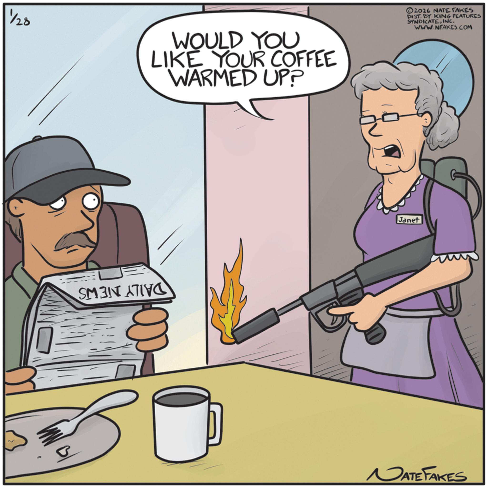 Animated cartoon OCR: 1/28 WOULD YOU LIKE YOUR COFFEE WARMED UP? SMANATIVE ©2026 NATE FAKES DIST. BY KING FEATURES SYNDICATEINC. WWW.NFAKES.COM Janet NATE FAKES 1/28 WOULD YOU LIKE YOUR COFFEE WARMED UP ? SMANATIVE © 2026 NATE FAKES DIST . BY KING FEATURES SYNDICATEINC . WWW.NFAKES.COM Janet NATE FAKES