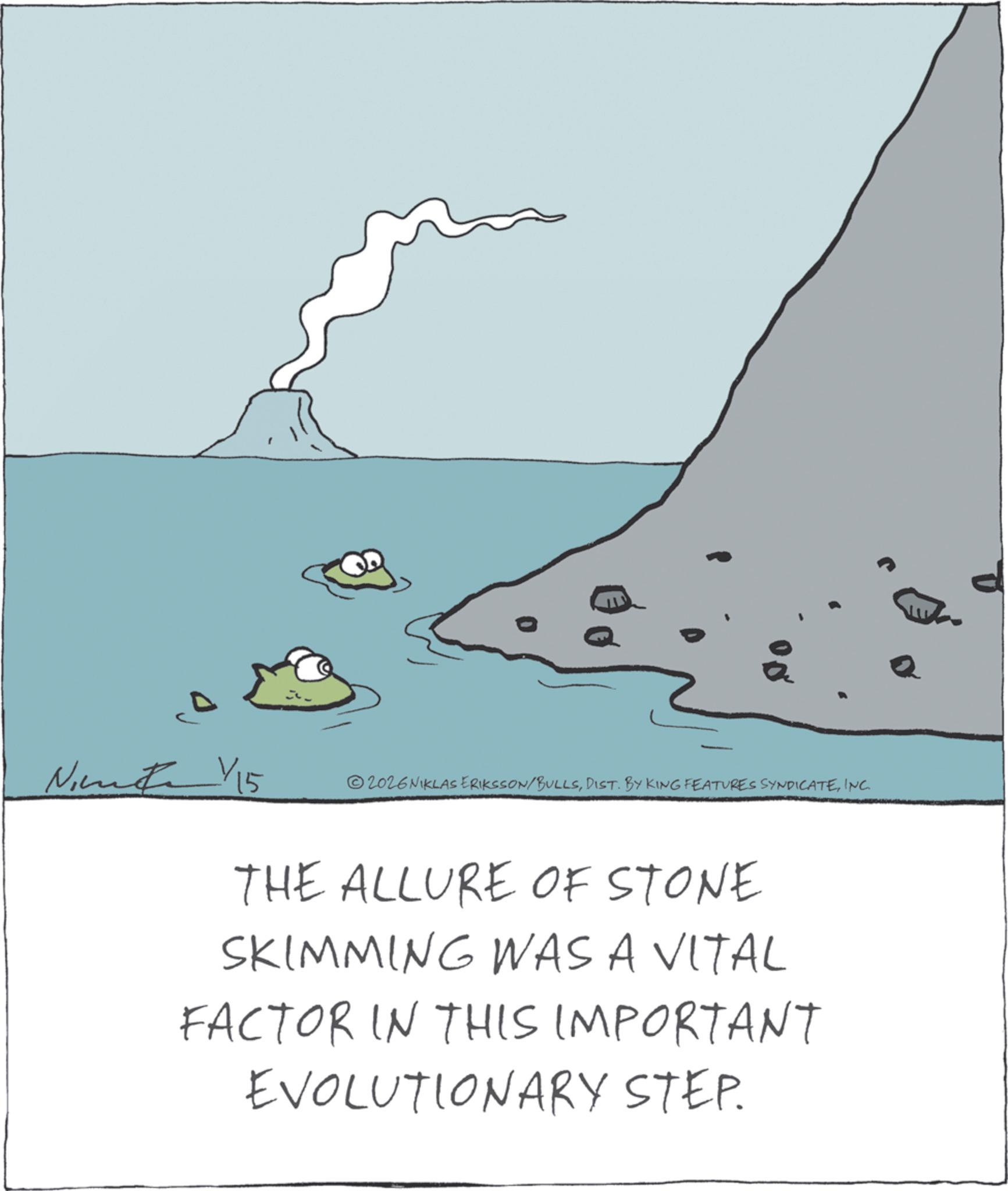 Slope OCR: 00 Q 4/15 2026 NIKLAS ERIKSSON/BULLSINC. THE ALLURE OF STONE SKIMMING WAS A VITAL FACTOR IN THIS IMPORTANT EVOLUTIONARY STEP. 00 Q 4/15 2026 NIKLAS ERIKSSON / BULLSDIST . BY KING FEATURES SYNDICATEINC . THE ALLURE OF STONE SKIMMING WAS A VITAL FACTOR IN THIS IMPORTANT EVOLUTIONARY STEP .