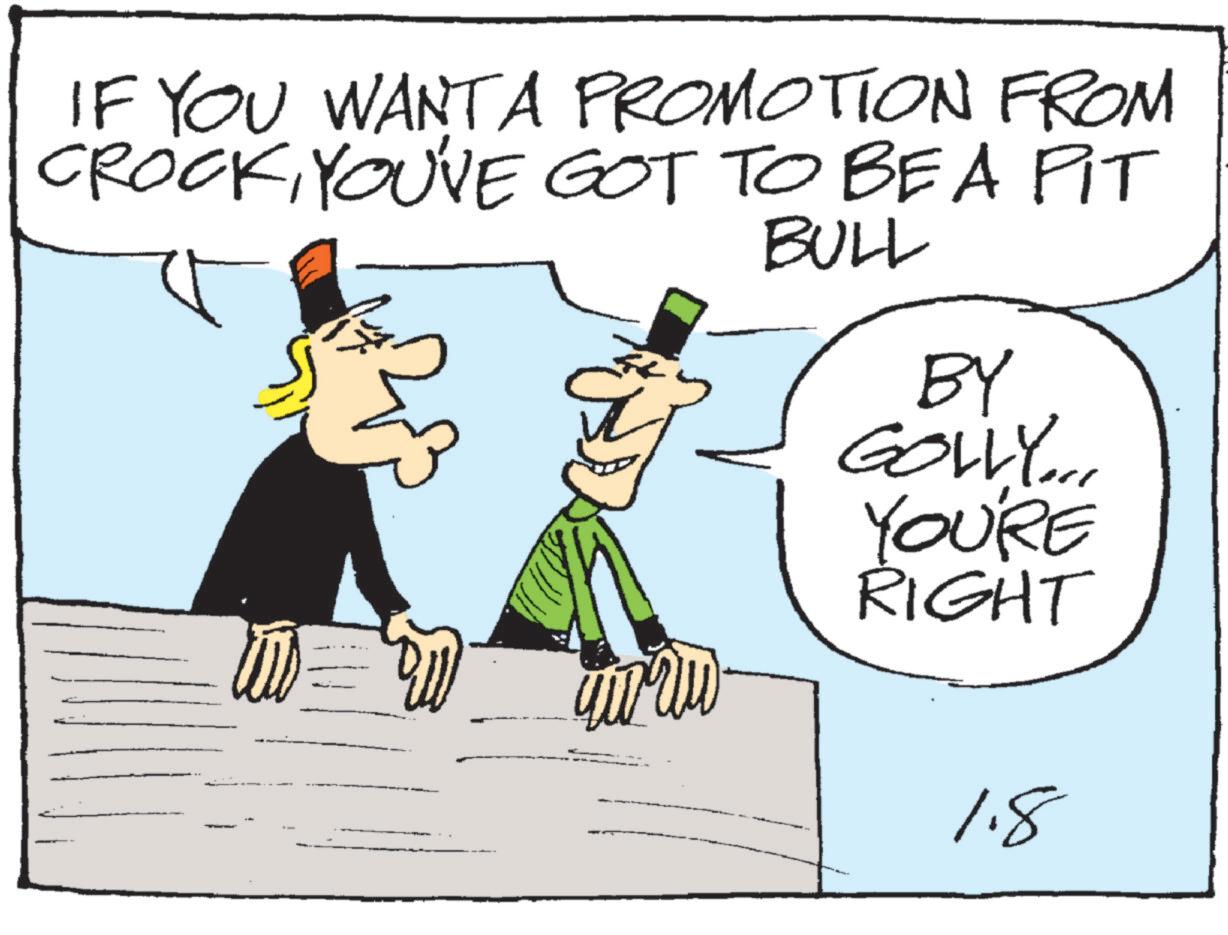 Fiction OCR: IF YOU WANT A PROMOTION FROM CROCKYOU'VE GOT TO BE A PIT BULL BY GOLLY... YOU'RE RIGHT 1.8 IF YOU WANT A PROMOTION FROM CROCKYOU'VE GOT TO BE A PIT BULL BY GOLLY ... YOU'RE RIGHT 1.8