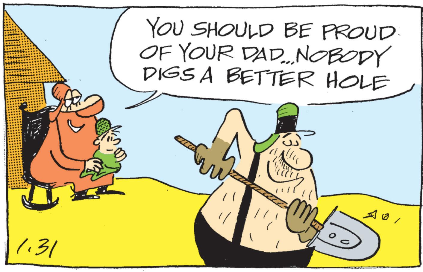 Fiction OCR: 1.31 YOU SHOULD BE PROUD. OF YOUR DAD... NOBODY DIGS A BETTER HOLE ? 1.31 YOU SHOULD BE PROUD . OF YOUR DAD ... NOBODY DIGS A BETTER HOLE ?