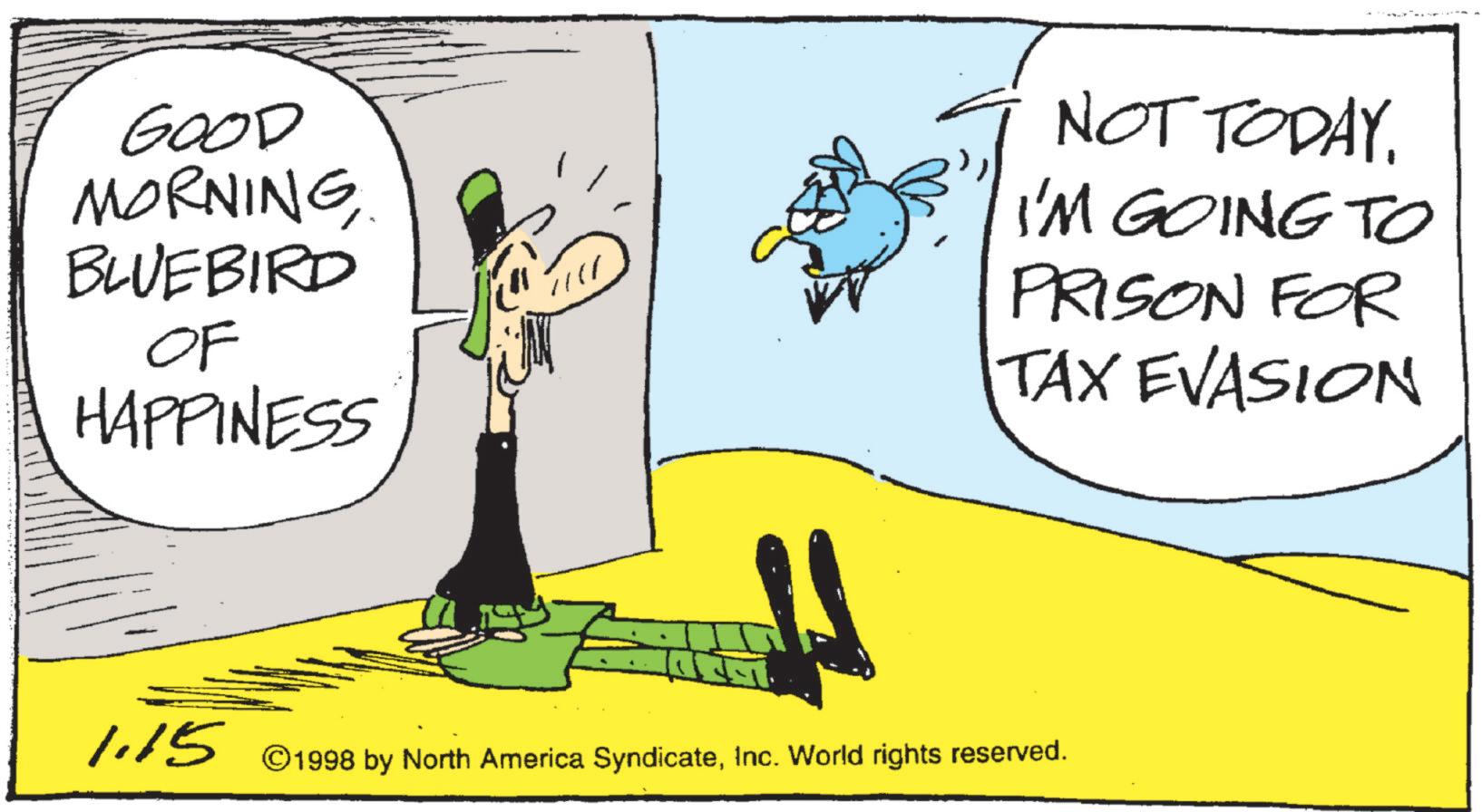 Animated cartoon OCR: GOOD MORNING BLUEBIRD OF HAPPINESS NOT TODAY. I'M GOING TO PRISON FOR TAX EVASION 1.15 ©1998 by North America SyndicateInc. World rights reserved. GOOD MORNING BLUEBIRD OF HAPPINESS NOT TODAY . I'M GOING TO PRISON FOR TAX EVASION 1.15 © 1998 by North America SyndicateInc. World rights reserved .