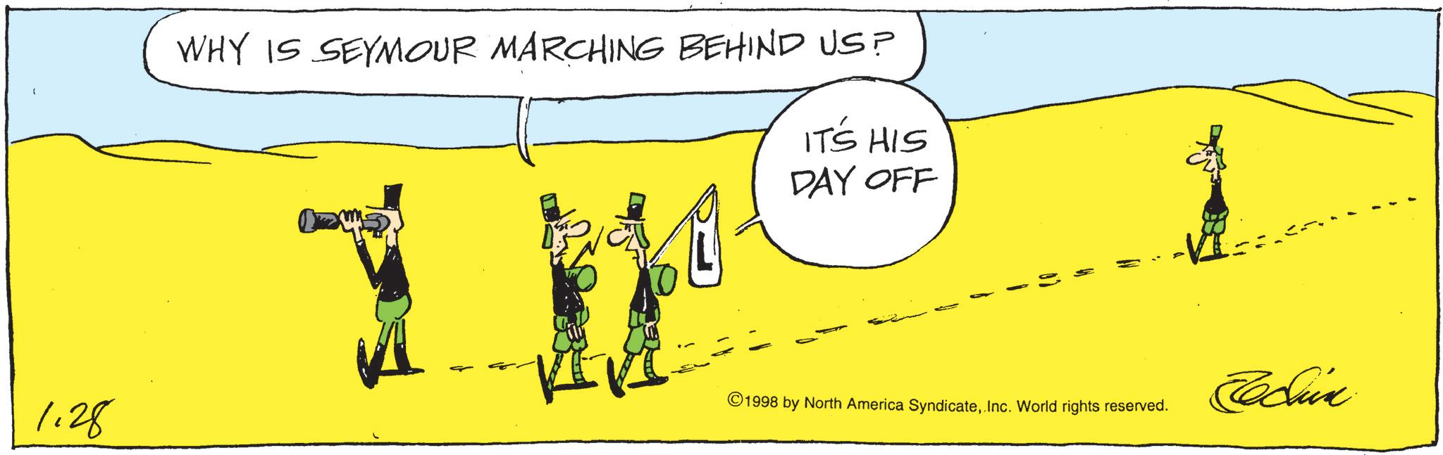 Graphics OCR: 1.28 WHY IS SEYMOUR MARCHING BEHIND US? i IT'S HIS DAY OFF ©1998 by North America SyndicateInc. World rights reserved. Cocin 1.28 WHY IS SEYMOUR MARCHING BEHIND US ? i IT'S HIS DAY OFF © 1998 by North America SyndicateInc. World rights reserved . Cocin