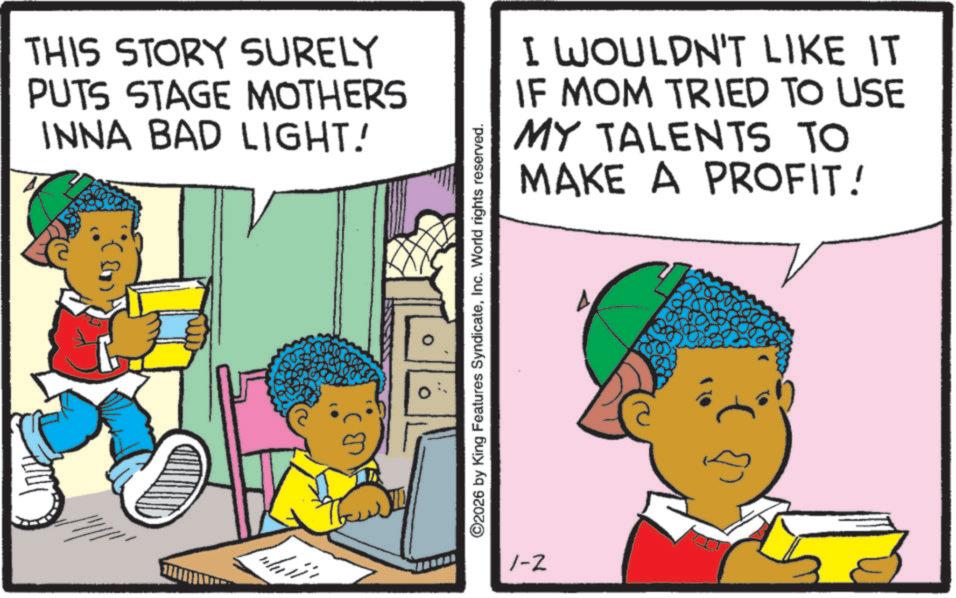 Child OCR: THIS STORY SURELY PUTS STAGE MOTHERS INNA BAD LIGHT! o I WOULDN'T LIKE IT IF MOM TRIED TO USE MY TALENTS TO MAKE A PROFIT! O2026 by King Features SyndicateInc. World rights reserved. 1-2 THIS STORY SURELY PUTS STAGE MOTHERS INNA BAD LIGHT ! o I WOULDN'T LIKE IT IF MOM TRIED TO USE MY TALENTS TO MAKE A PROFIT ! O2026 by King Features SyndicateInc. World rights reserved . 1-2