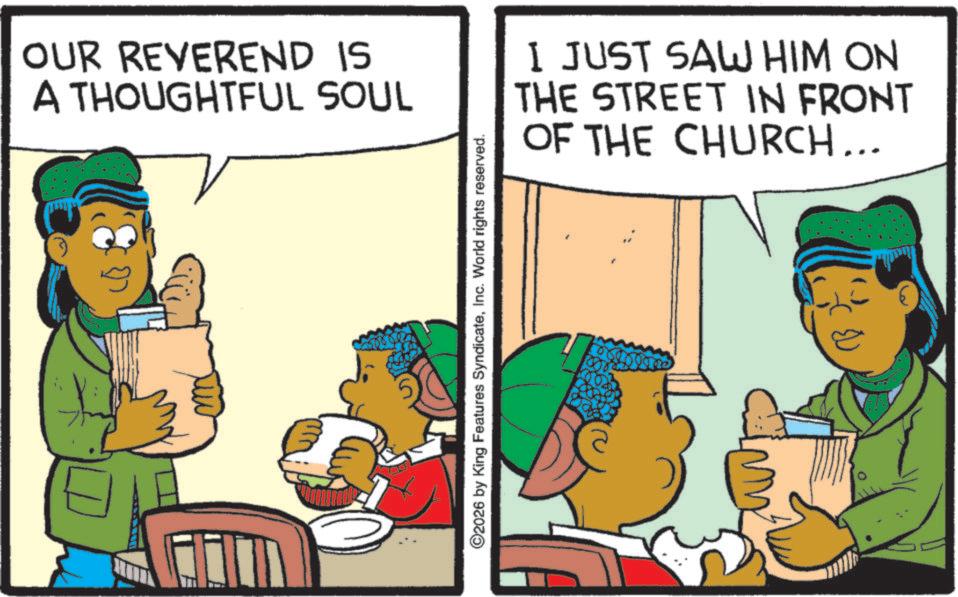 Fictional character OCR: OUR REVEREND IS A THOUGHTFUL SOUL I JUST SAW HIM ON THE STREET IN FRONT OF THE CHURCH... ©2026 by King Features SyndicateInc. World rights reserved. OUR REVEREND IS A THOUGHTFUL SOUL I JUST SAW HIM ON THE STREET IN FRONT OF THE CHURCH ... © 2026 by King Features SyndicateInc. World rights reserved .