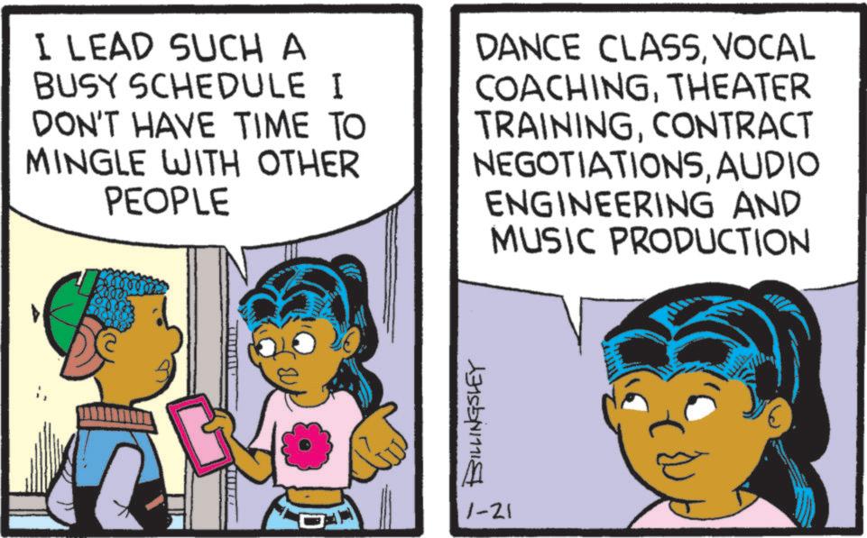 Fictional character OCR: I LEAD SUCH A BUSY SCHEDULE I DON'T HAVE TIME TO MINGLE WITH OTHER PEOPLE DANCE CLASSVOCAL COACHINGTHEATER TRAININGCONTRACT NEGOTIATIONSAUDIO ENGINEERING AND 1000 G BILLINGSLEY 1-21 MUSIC PRODUCTION t? I LEAD SUCH A BUSY SCHEDULE I DON'T HAVE TIME TO MINGLE WITH OTHER PEOPLE DANCE CLASSVOCAL COACHINGTHEATER TRAININGCONTRACT NEGOTIATIONSAUDIO ENGINEERING AND 1000 G BILLINGSLEY 1-21 MUSIC PRODUCTION t?
