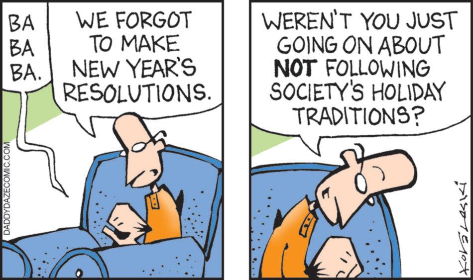 Animated cartoon OCR: DADDYDAZECOMIC.COM BA BA WE FORGOT TO MAKE BA. NEW YEAR'S RESOLUTIONS. WEREN'T YOU JUST GOING ON ABOUT NOT FOLLOWING SOCIETY'S HOLIDAY TRADITIONS? Koraleski DADDYDAZECOMIC.COM BA BA WE FORGOT TO MAKE BA . NEW YEAR'S RESOLUTIONS . WEREN'T YOU JUST GOING ON ABOUT NOT FOLLOWING SOCIETY'S HOLIDAY TRADITIONS ? Koraleski