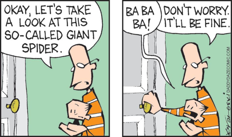 Fiction OCR: OKAYLET'S TAKE A LOOK AT THIS SO-CALLED GIANT SPIDER. BA! BA BA DON'T WORRY. IT'LL BE FINE KorGLASK DADDYDAZECOMIC.COM OKAYLET'S TAKE A LOOK AT THIS SO - CALLED GIANT SPIDER . BA ! BA BA DON'T WORRY . IT'LL BE FINE KorGLASK DADDYDAZECOMIC.COM