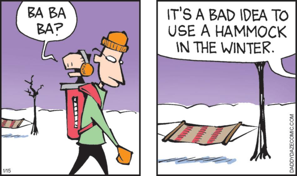 Graphics OCR: 1/15 BA BA BA? IT'S A BAD IDEA TO USE A HAMMOCK IN THE WINTER. DADDYDAZECOMIC.COM 1/15 BA BA BA ? IT'S A BAD IDEA TO USE A HAMMOCK IN THE WINTER . DADDYDAZECOMIC.COM