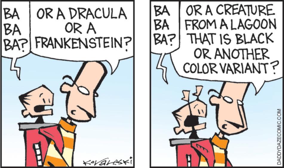 Comics OCR: BA OR A DRACULA BA OR A CREATURE BA OR A BA FROM A LAGOON BA? FRANKENSTEIN? BA? THAT IS BLACK 25 Kovareski OR ANOTHER COLOR VARIANT? DADDYDAZECOMIC.COM BA OR A DRACULA BA OR A CREATURE BA OR A BA FROM A LAGOON BA ? FRANKENSTEIN ? BA ? THAT IS BLACK 25 Kovareski OR ANOTHER COLOR VARIANT ? DADDYDAZECOMIC.COM