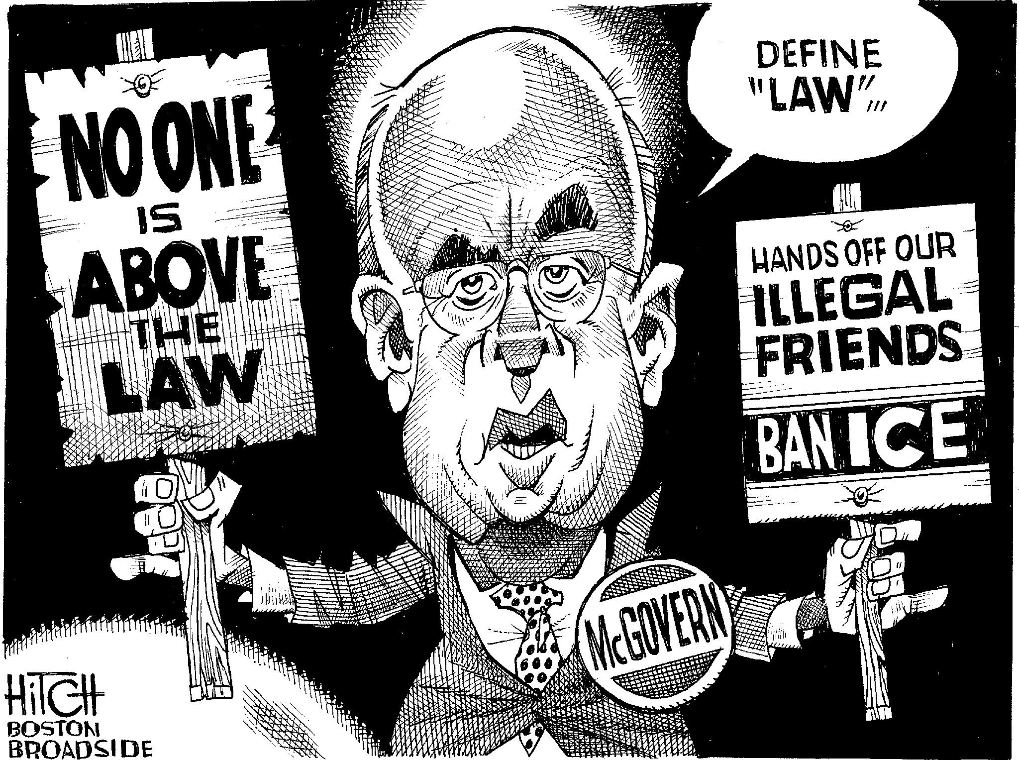 Photo caption OCR: HiTcHt BOSTON NO ONE IS ABOVE THE LAW BROADSIDE MCGOVERN DEFINE "LAW" HANDS OFF OUR ILLEGAL FRIENDS BAN ICE HiTcHt BOSTON NO ONE IS ABOVE THE LAW BROADSIDE MCGOVERN DEFINE " LAW " HANDS OFF OUR ILLEGAL FRIENDS BAN ICE