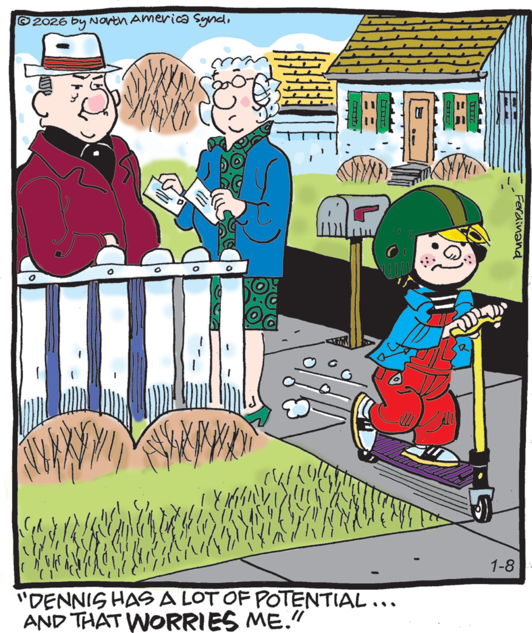 Animated cartoon OCR: © 2026 by North America SyndD 0 0 Ferdinand "DENNIS HAS A LOT OF POTENTIAL ... AND THAT WORRIES ME." 1-8 © 2026 by North America SyndD 0 0 Ferdinand " DENNIS HAS A LOT OF POTENTIAL ... AND THAT WORRIES ME . " 1-8