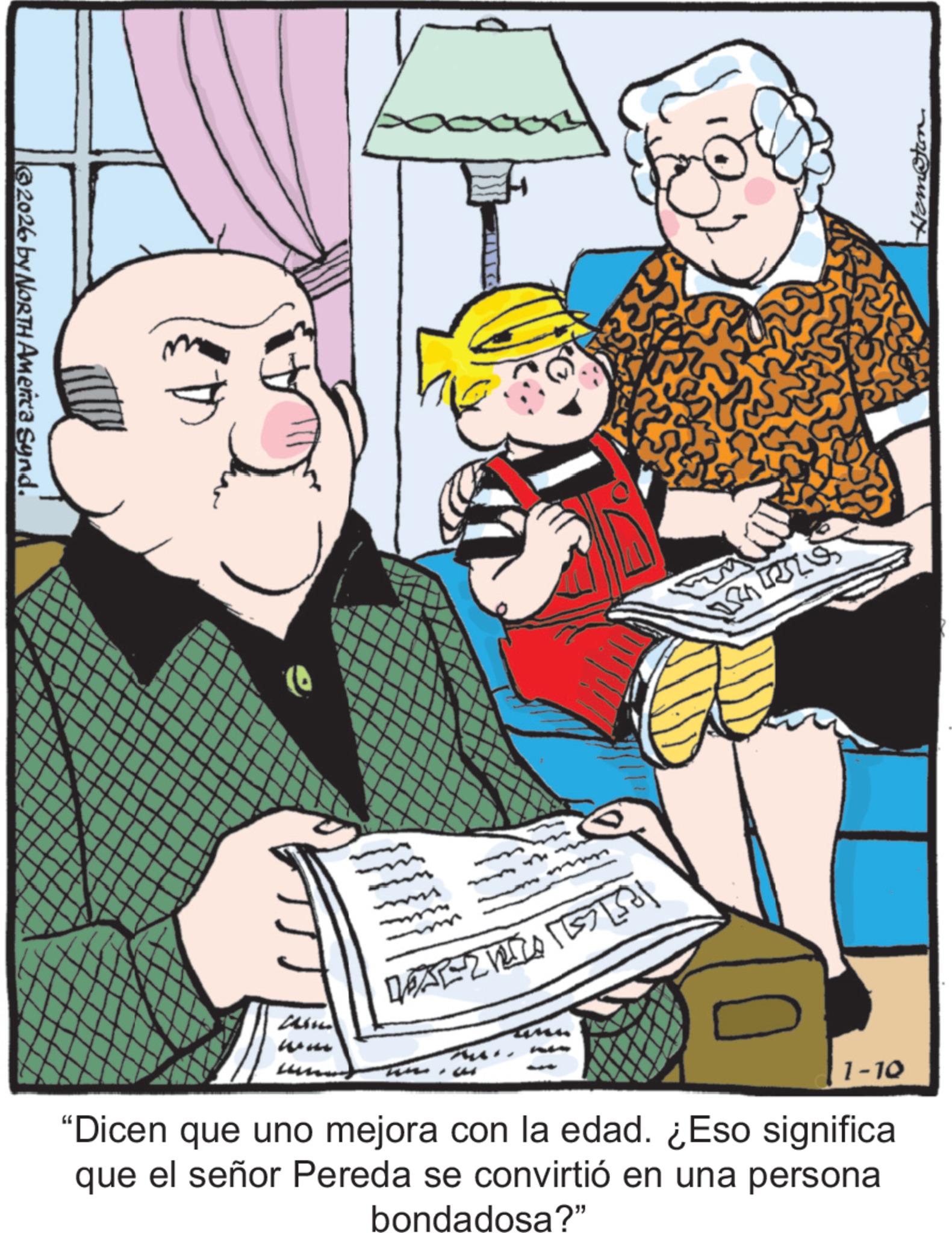 Comics OCR: 2026 by NORTH America Synd. =250 1-10 "Dicen que uno mejora con la edad. ¿Eso significa que el señor Pereda se convirtió en una persona bondadosa?" Hemston 2026 by NORTH America Synd . = 250 1-10 " Dicen que uno mejora con la edad . ¿ Eso significa que el señor Pereda se convirtió en una persona bondadosa ? " Hemston