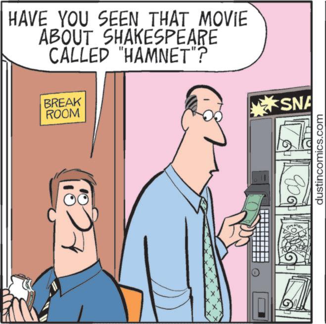 Hearing OCR: HAVE YOU SEEN THAT MOVIE ABOUT SHAKESPEARE CALLED "HAMNET"? BREAK ROOM SNA 8000 dustincomics.com HAVE YOU SEEN THAT MOVIE ABOUT SHAKESPEARE CALLED " HAMNET " ? BREAK ROOM SNA 8000 dustincomics.com