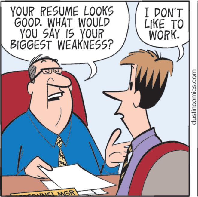 Businessperson OCR: NNEL MGR YOUR RESUME LOOKS GOOD. WHAT WOULD YOU SAY IS YOUR BIGGEST WEAKNESS? I DON'T LIKE TO WORK. dustincomics.com NNEL MGR YOUR RESUME LOOKS GOOD . WHAT WOULD YOU SAY IS YOUR BIGGEST WEAKNESS ? I DON'T LIKE TO WORK . dustincomics.com