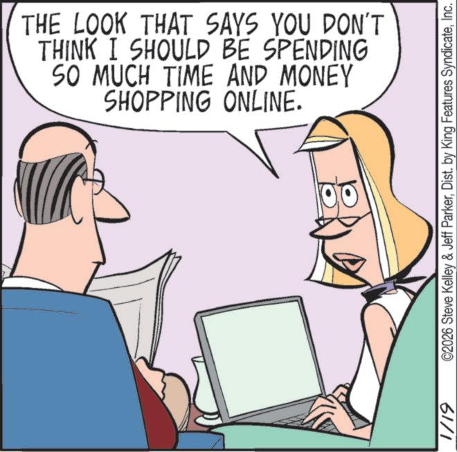 Telephone OCR: THE LOOK THAT SAYS YOU DON'T THINK I SHOULD BE SPENDING SO MUCH TIME AND MONEY SHOPPING ONLINE. 1/19 ©2026 Steve Kelley & Jeff ParkerInc. THE LOOK THAT SAYS YOU DON'T THINK I SHOULD BE SPENDING SO MUCH TIME AND MONEY SHOPPING ONLINE . 1/19 © 2026 Steve Kelley & Jeff ParkerDist . by King Features Syndicate
