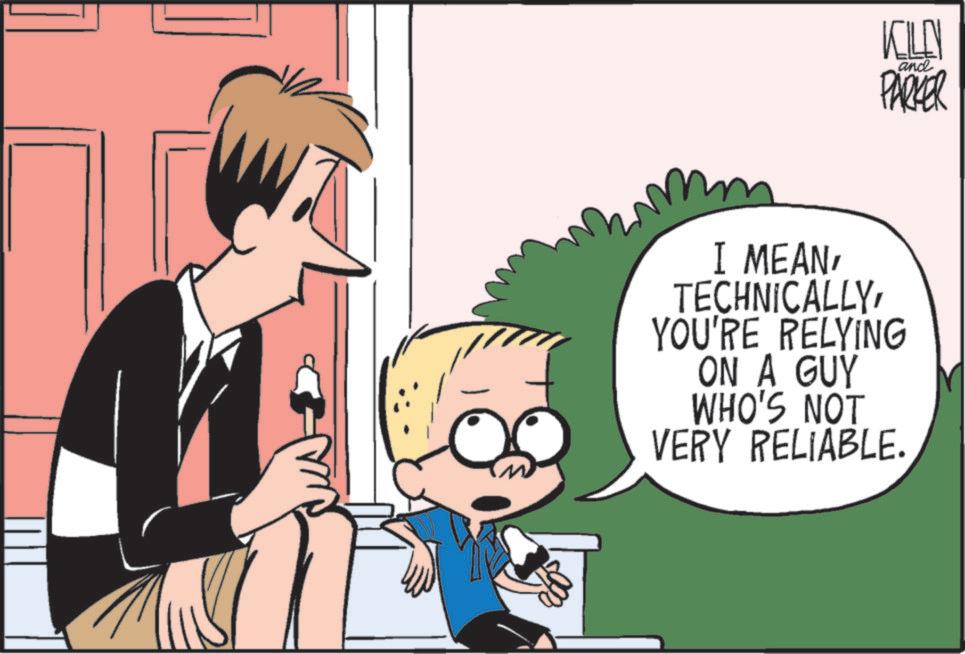 Animated cartoon OCR: KILEN and PARKER I MEANYOU'RE RELYING ON A GUY WHO'S NOT VERY RELIABLE. KILEN and PARKER I MEANYOU'RE RELYING ON A GUY WHO'S NOT VERY RELIABLE .
