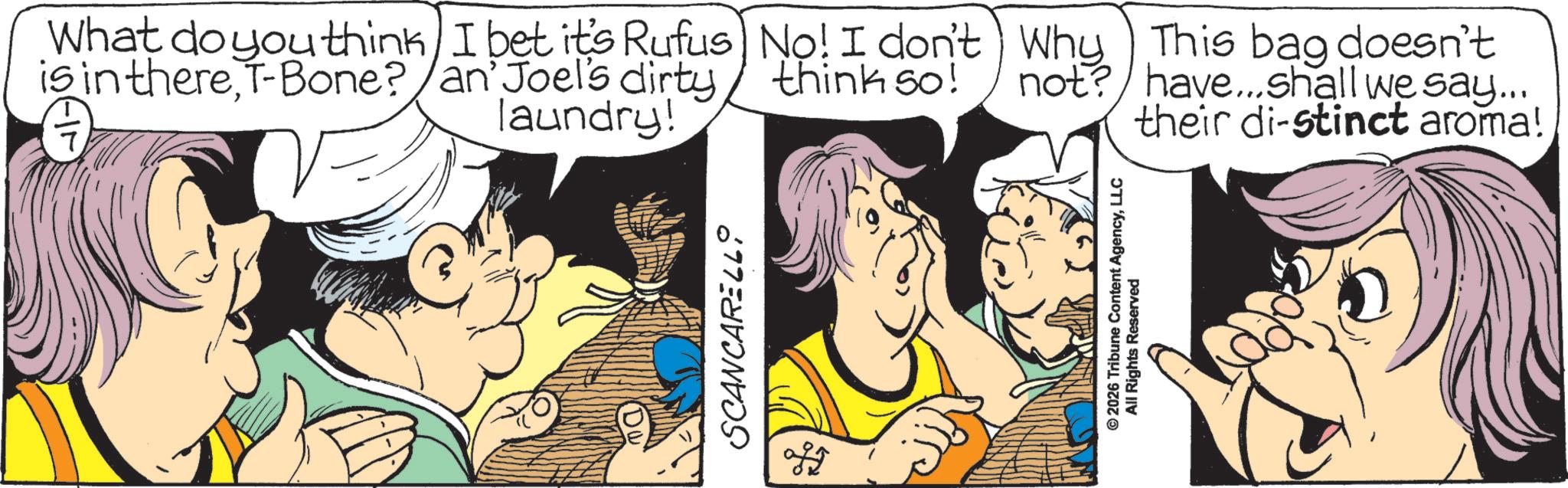 Pleased OCR: What do you think I bet it's Rufus No! I don't is in thereT-Bone?/an' Joel's dirty Why think so! not? This bag doesn't have... shall we say... laundry! their di-stinct aroma! SCANCARELL of © 2026 Tribune Content AgencyLLC All Rights Reserved What do you think I bet it's Rufus No ! I don't is in thereT - Bone ? / an ' Joel's dirty Why think so ! not ? This bag doesn't have ... shall we say ... laundry ! their di - stinct aroma ! SCANCARELL of © 2026 Tribune Content AgencyLLC All Rights Reserved
