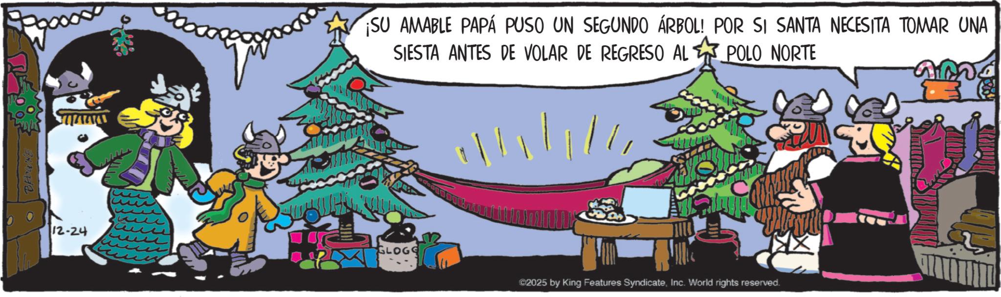 Comic book OCR: BROWNE 12-24 ¡SU AMABLE PAPÁ PUSO UN SEGUNDO ÁRBOL! POR SI SANTA NECESITA TOMAR UNA SIESTA ANTES DE VOLAR DE REGRESO AL POLO NORTE GLOGE VID ©2025 by King Features SyndicateInc. World rights reserved. ??? BROWNE 12-24 ¡ SU AMABLE PAPÁ PUSO UN SEGUNDO ÁRBOL ! POR SI SANTA NECESITA TOMAR UNA SIESTA ANTES DE VOLAR DE REGRESO AL POLO NORTE GLOGE VID © 2025 by King Features SyndicateInc. World rights reserved . ???
