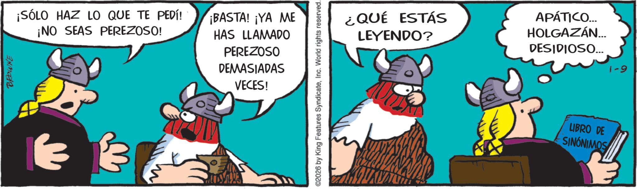 Working animal OCR: BROWNE ¡SÓLO HAZ LO QUE TE PEDÍ! ¡NO SEAS PEREZOSO! ¡BASTA! ¡YA ME HAS LLAMADO PEREZOSO DEMASIADAS VECES! ©2026 by King Features SyndicateInc. World rights reserved. ¿QUÉ ESTÁS LEYENDO? APÁTICO... HOLGAZÁN... DESIDIOSO... 1-9 LIBRO DE SINÓNIMOS BROWNE ¡ SÓLO HAZ LO QUE TE PEDÍ ! ¡ NO SEAS PEREZOSO ! ¡ BASTA ! ¡ YA ME HAS LLAMADO PEREZOSO DEMASIADAS VECES ! © 2026 by King Features SyndicateInc. World rights reserved . ¿ QUÉ ESTÁS LEYENDO ? APÁTICO ... HOLGAZÁN ... DESIDIOSO ... 1-9 LIBRO DE SINÓNIMOS