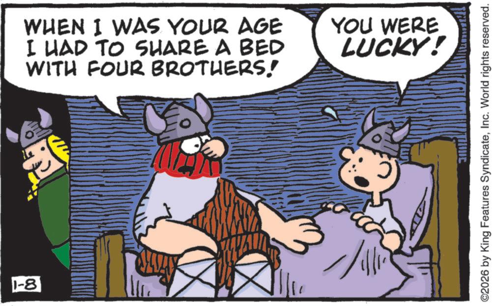 Comic book OCR: 1-8 WHEN I WAS YOUR AGE I HAD TO SHARE A BED WITH FOUR BROTHERS! YOU WERE LUCKY! ©2026 by King Features SyndicateInc. World rights reserved. 1-8 WHEN I WAS YOUR AGE I HAD TO SHARE A BED WITH FOUR BROTHERS ! YOU WERE LUCKY ! © 2026 by King Features SyndicateInc. World rights reserved .