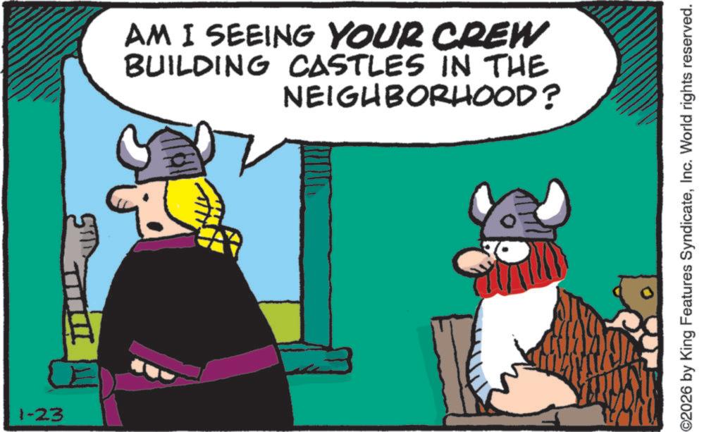 Fiction OCR: 1-23 ? ?? AM I SEEING YOUR CREW BUILDING CASTLES IN THE NEIGHBORHOOD? ©2026 by King Features SyndicateInc. World rights reserved. 1-23 ? ?? AM I SEEING YOUR CREW BUILDING CASTLES IN THE NEIGHBORHOOD ? © 2026 by King Features SyndicateInc. World rights reserved .