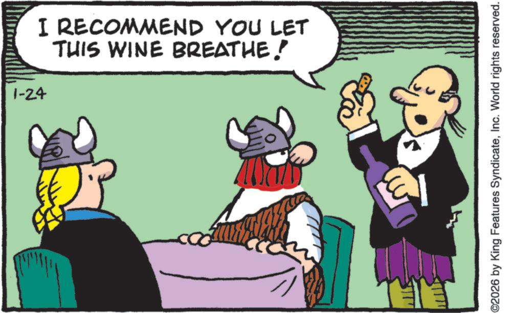 Comic book OCR: 22 THIS WINE BREATHE! I RECOMMEND YOU LET 1-24 ©2026 by King Features SyndicateInc. World rights reserved. 22 THIS WINE BREATHE ! I RECOMMEND YOU LET 1-24 © 2026 by King Features SyndicateInc. World rights reserved .