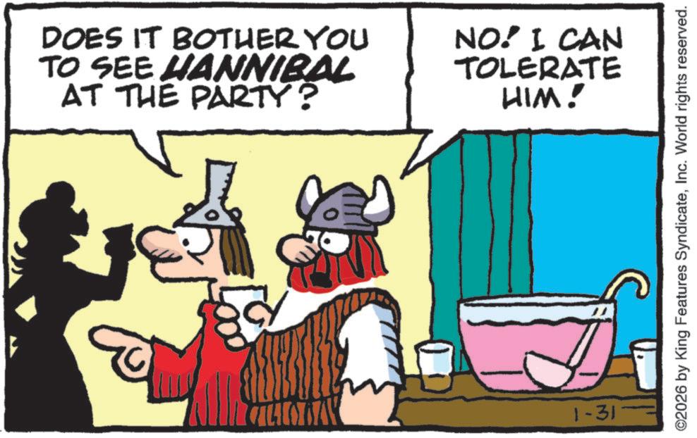 Graphics OCR: DOES IT BOTHER YOU TO SEE HANNIBAL AT THE PARTY? NO! I CAN TOLERATE HIM! 1-31 ©2026 by King Features SyndicateInc. World rights reserved. DOES IT BOTHER YOU TO SEE HANNIBAL AT THE PARTY ? NO ! I CAN TOLERATE HIM ! 1-31 © 2026 by King Features SyndicateInc. World rights reserved .