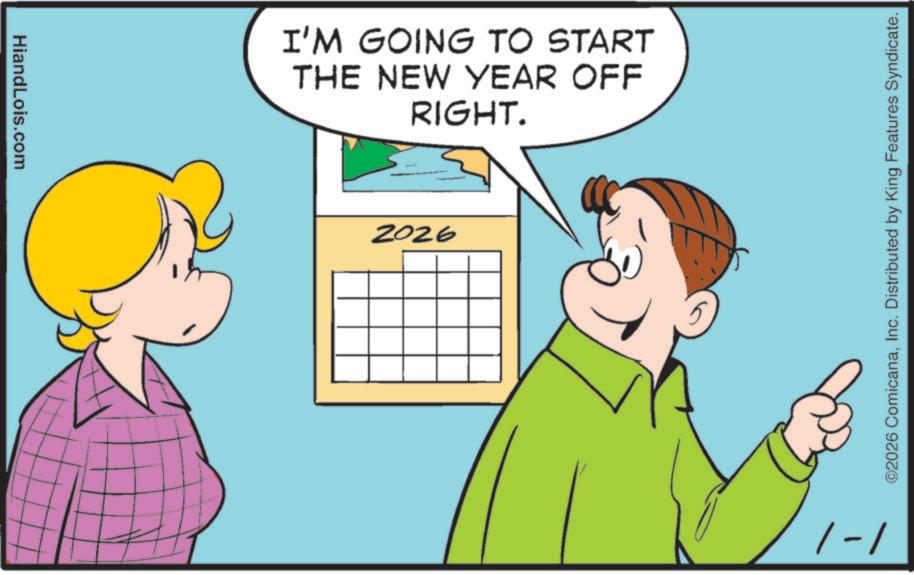 Pleased OCR: HiandLois.com I'M GOING TO START THE NEW YEAR OFF RIGHT. 2026 /-/ ©2026 ComicanaInc. Distributed by King Features Syndicate. HiandLois.com I'M GOING TO START THE NEW YEAR OFF RIGHT . 2026 / - / © 2026 ComicanaInc. Distributed by King Features Syndicate .