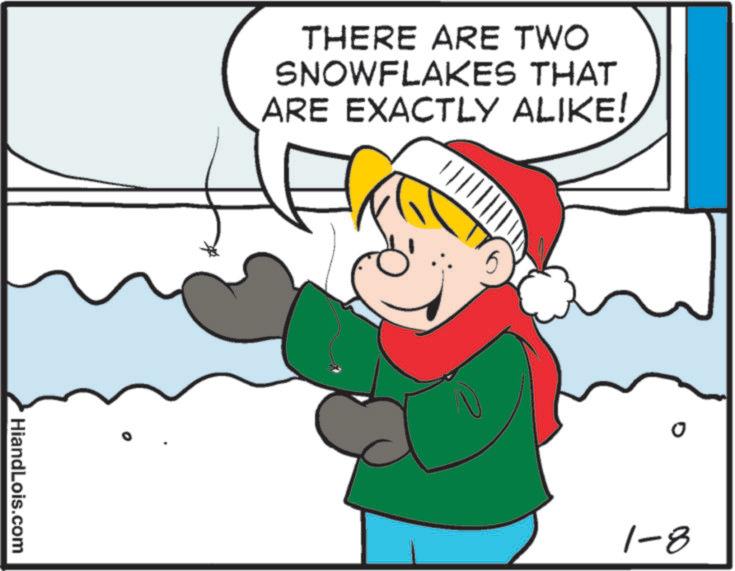 Fiction OCR: THERE ARE TWO SNOWFLAKES THAT ARE EXACTLY ALIKE! HiandLois.com 1-8 THERE ARE TWO SNOWFLAKES THAT ARE EXACTLY ALIKE ! HiandLois.com 1-8
