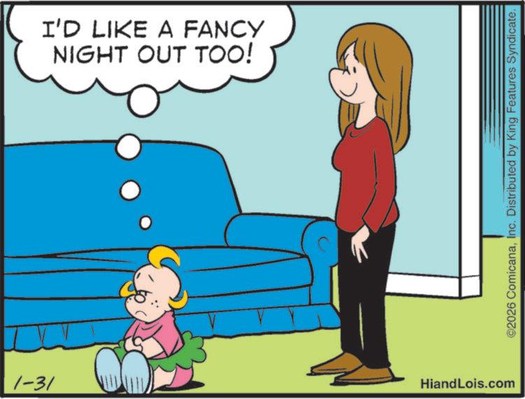 Graphics OCR: I'D LIKE A FANCY NIGHT OUT TOO! 1-31 HiandLois.com ©2026 ComicanaInc. Distributed by King Features Syndicate. I'D LIKE A FANCY NIGHT OUT TOO ! 1-31 HiandLois.com © 2026 ComicanaInc. Distributed by King Features Syndicate .