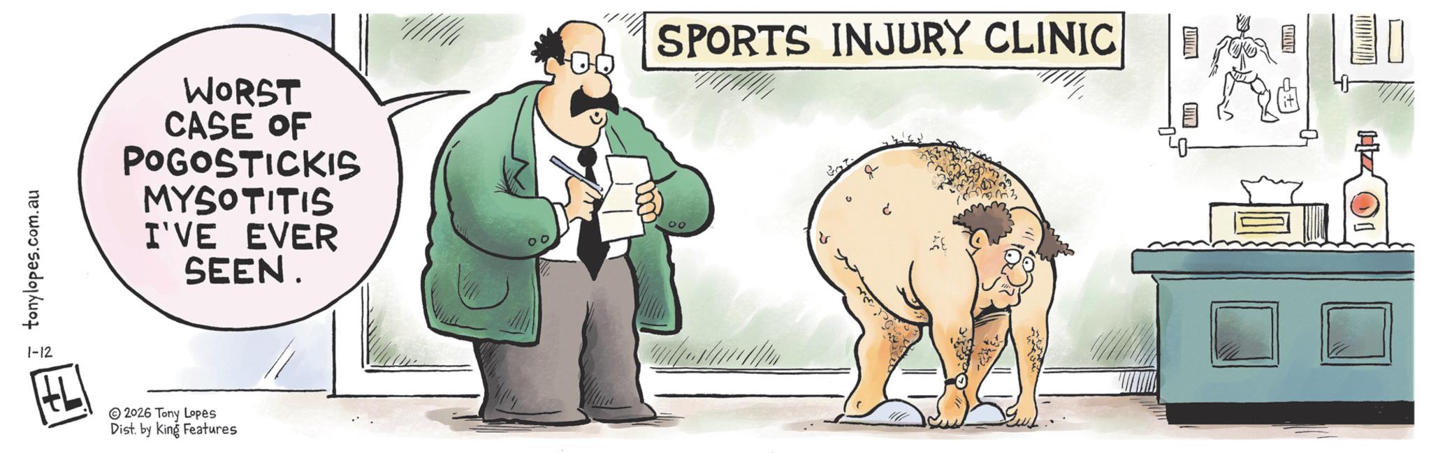 Photo caption OCR: tonylopes.com.au WORST CASE OF POGOSTICKIS MYSOTITIS I'VE EVER SEEN. 1-12 HL 2026 Tony Lopes Dist. by King Features 00 SPORTS INJURY CLINIC 00 20 HZ tonylopes.com.au WORST CASE OF POGOSTICKIS MYSOTITIS I'VE EVER SEEN . 1-12 HL 2026 Tony Lopes Dist . by King Features 00 SPORTS INJURY CLINIC 00 20 HZ