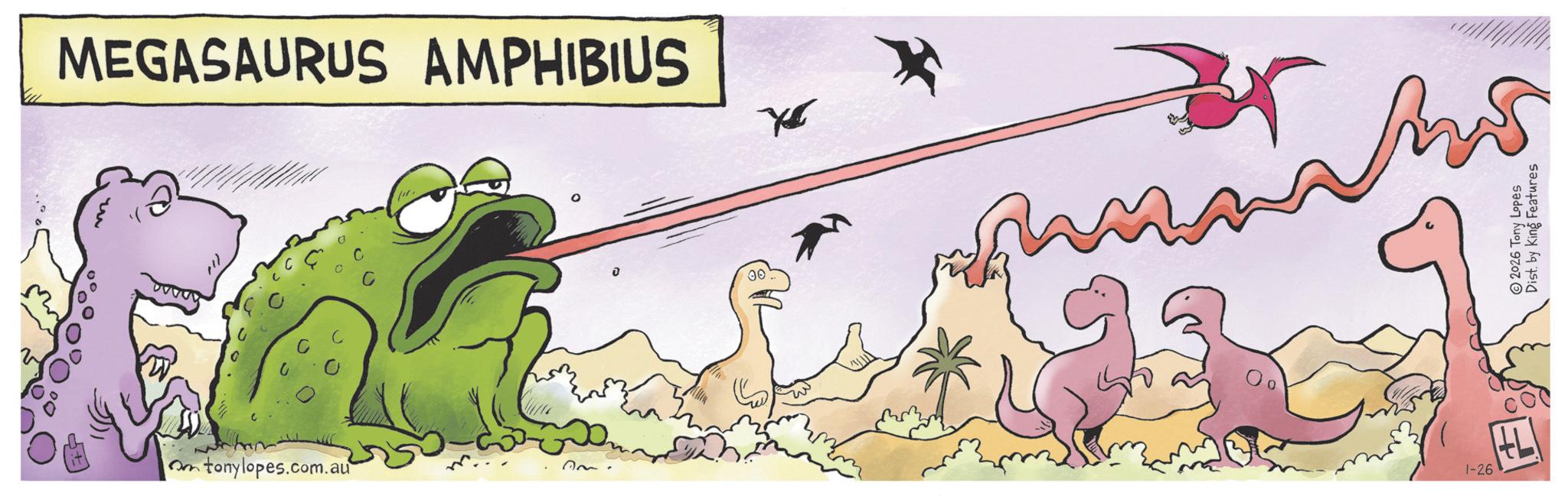 Animated cartoon OCR: MEGASAURUS AMPHIBIUS wwww Om tonylopes.com.au ? 00 1-26 2026 Tony Lopes Dist. by King Features MEGASAURUS AMPHIBIUS wwww Om tonylopes.com.au ? 00 1-26 2026 Tony Lopes Dist . by King Features