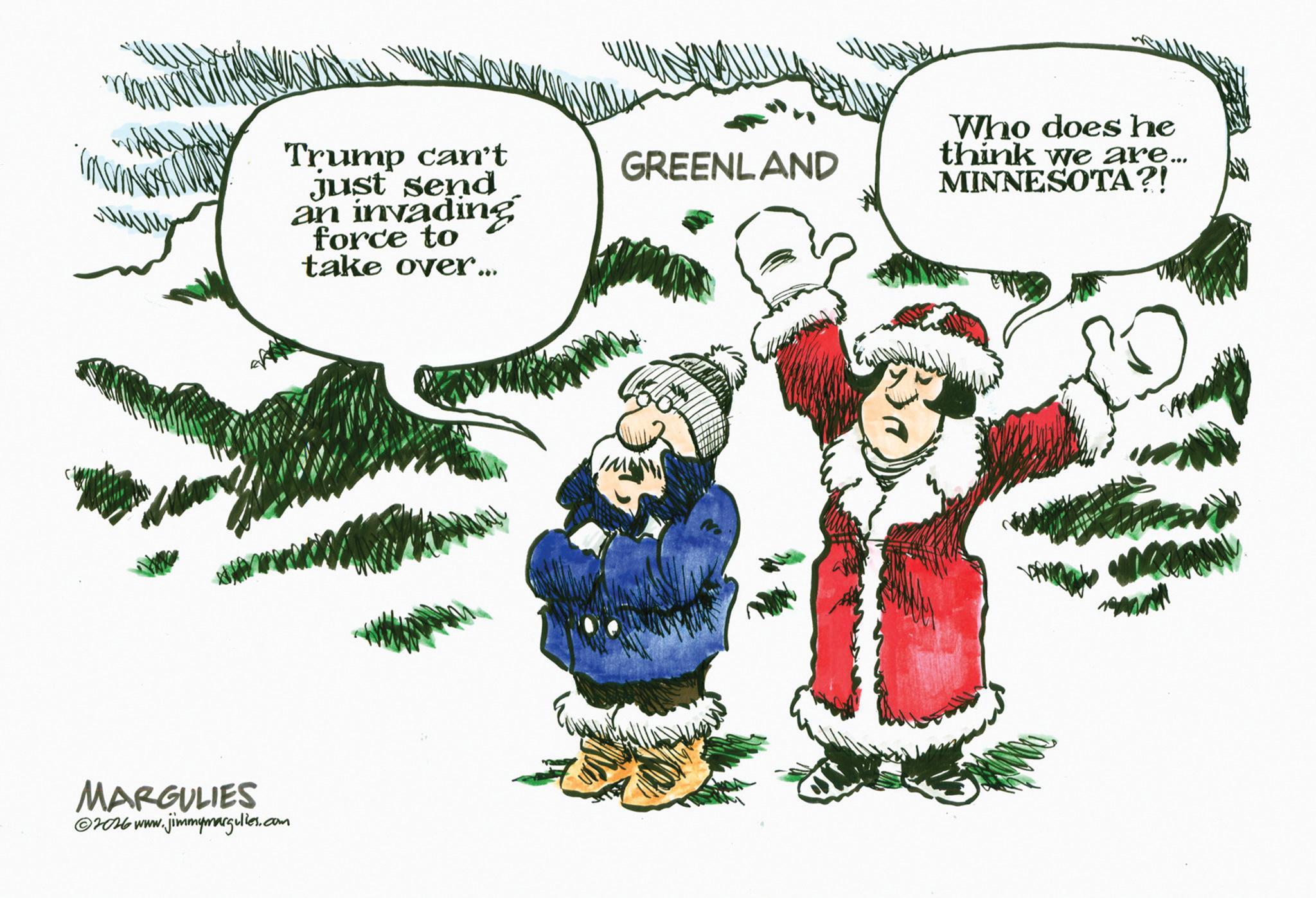 Graphics OCR: wwwww Trump can't Just send an invading force to take over... MARGULIES 2026 www.jimmymargulies.com GREENLAND Who does he think we are... MINNESOTA?! wwwww Trump can't Just send an invading force to take over ... MARGULIES 2026 www.jimmymargulies.com GREENLAND Who does he think we are ... MINNESOTA ?!