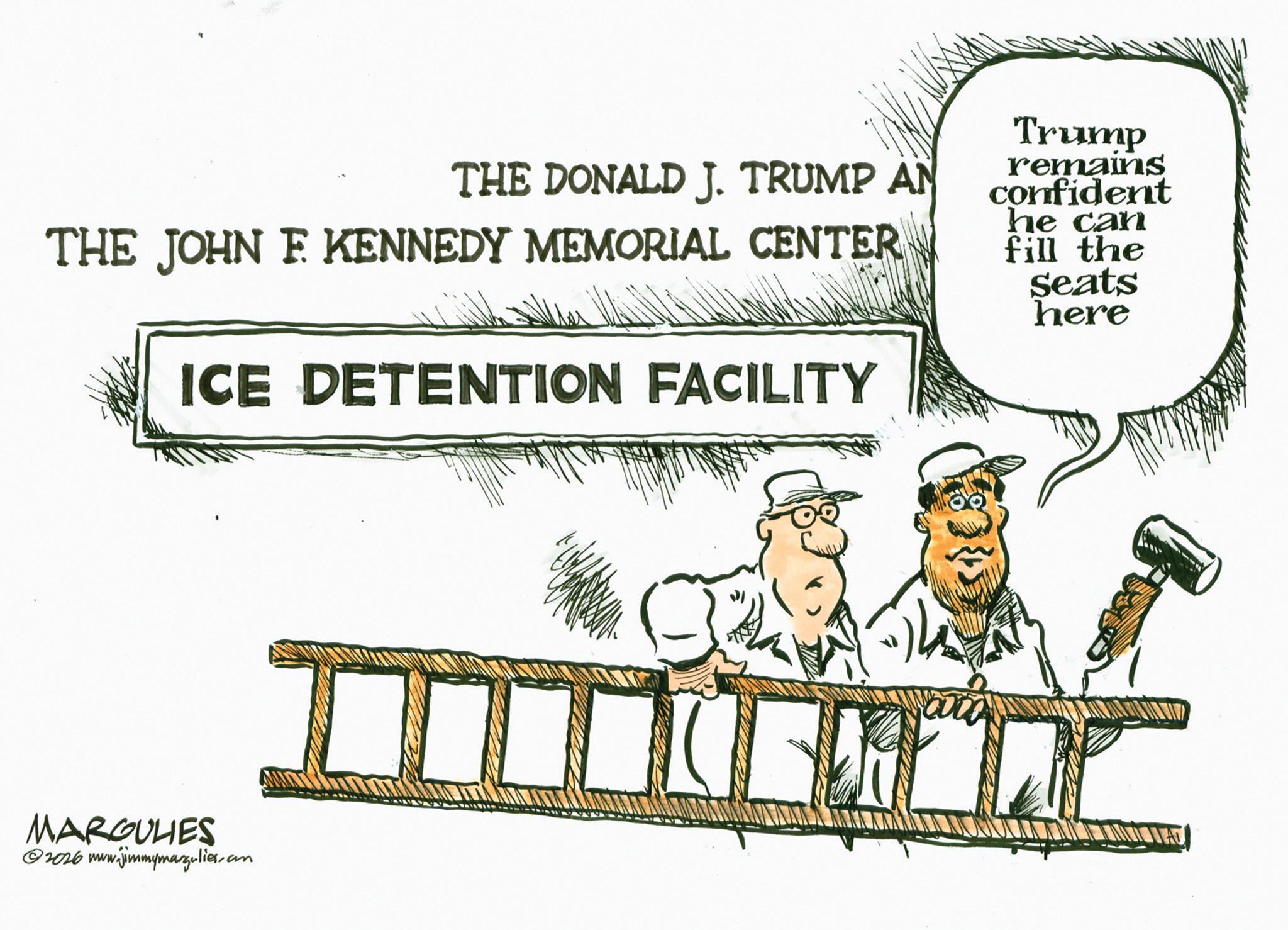 Photo caption OCR: THE DONALD J. TRUMP AN THE JOHN F KENNEDY MEMORIAL CENTER ICE DETENTION FACILITY Trump remains confident he can fill the seats here MARGULIES ©2026 www.jimmymargulies.on THE DONALD J. TRUMP AN THE JOHN F KENNEDY MEMORIAL CENTER ICE DETENTION FACILITY Trump remains confident he can fill the seats here MARGULIES © 2026 www.jimmymargulies.on