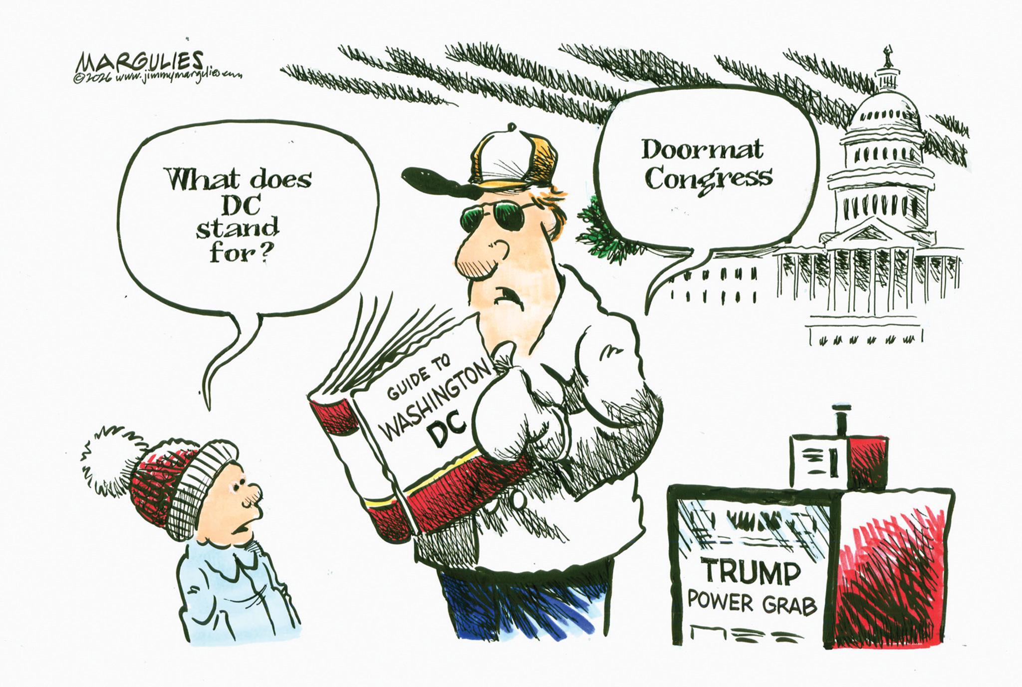 Animation OCR: MARGULIES @2026 www.jimmymargulies. sim What does DC stand for? GUIDE TO WASHINGTON W DC Doormat Congress www if da me qe un TRUMP POWER GRAB MARGULIES @ 2026 www.jimmymargulies . sim What does DC stand for ? GUIDE TO WASHINGTON W DC Doormat Congress www if da me qe un TRUMP POWER GRAB