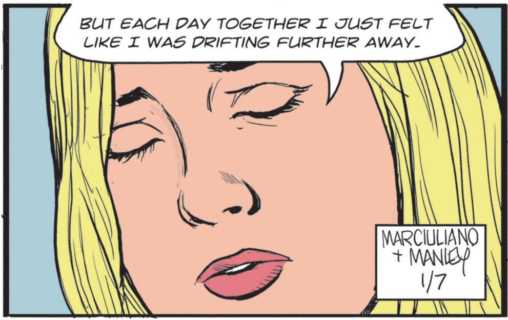 Fiction OCR: BUT EACH DAY TOGETHER I JUST FELT LIKE I WAS DRIFTING FURTHER AWAY_ MARCIULIANO + MANLEY 1/7 BUT EACH DAY TOGETHER I JUST FELT LIKE I WAS DRIFTING FURTHER AWAY_ MARCIULIANO + MANLEY 1/7