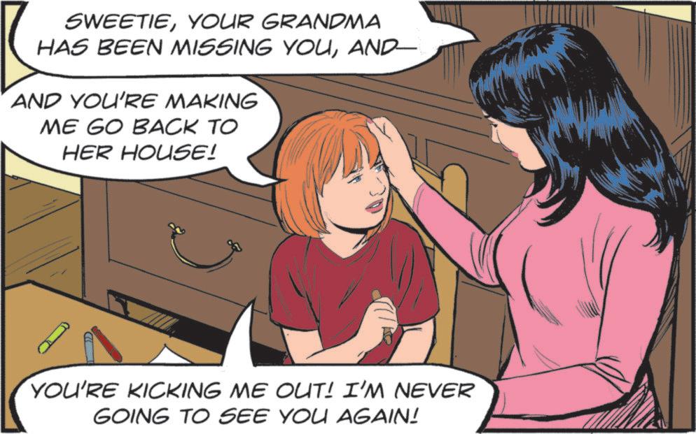 Publication OCR: SWEETIEYOUR GRANDMA HAS BEEN MISSING YOUAND— AND YOU'RE MAKING ME GO BACK TO HER HOUSE! YOU'RE KICKING ME OUT! I'M NEVER GOING TO SEE YOU AGAIN! SWEETIEYOUR GRANDMA HAS BEEN MISSING YOUAND— AND YOU'RE MAKING ME GO BACK TO HER HOUSE ! YOU'RE KICKING ME OUT ! I'M NEVER GOING TO SEE YOU AGAIN !