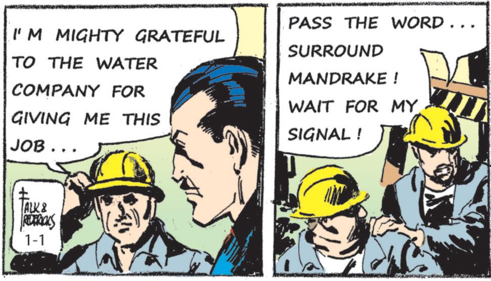 Fictional character OCR: I'M MIGHTY GRATEFUL TO THE WATER COMPANY FOR GIVING ME THIS JOB... ? TALK & REDERICKS 1-1 PASS THE WORD... SURROUND MANDRAKE! WAIT FOR MY SIGNAL ! I'M MIGHTY GRATEFUL TO THE WATER COMPANY FOR GIVING ME THIS JOB ... ? TALK & REDERICKS 1-1 PASS THE WORD ... SURROUND MANDRAKE ! WAIT FOR MY SIGNAL !