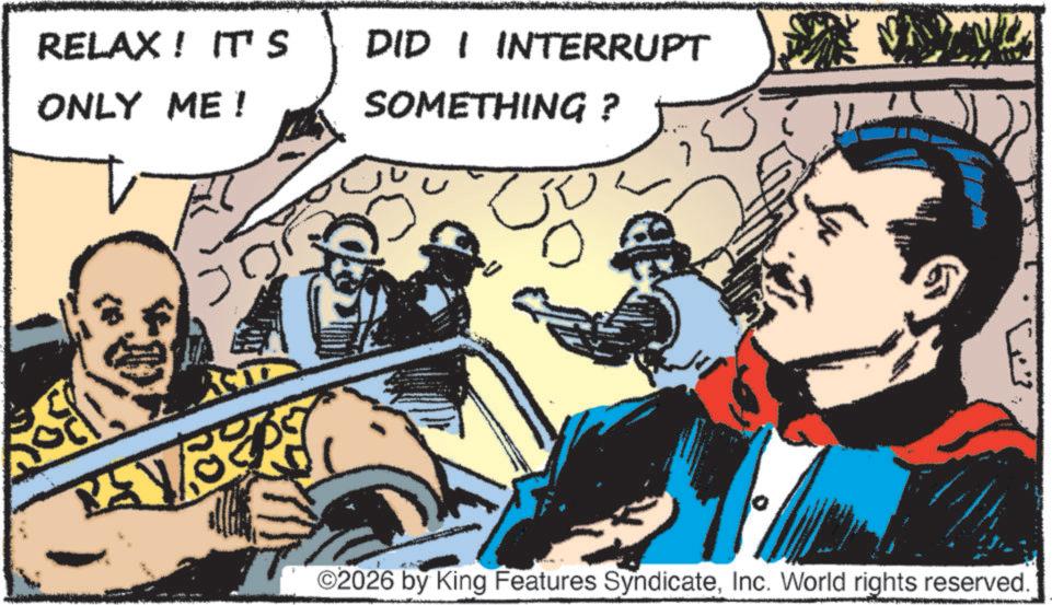 Comic book OCR: RELAX! IT'S DID I INTERRUPT ONLY ME! SOMETHING ? ©2026 by King Features SyndicateInc. World rights reserved. RELAX ! IT'S DID I INTERRUPT ONLY ME ! SOMETHING ? © 2026 by King Features SyndicateInc. World rights reserved .